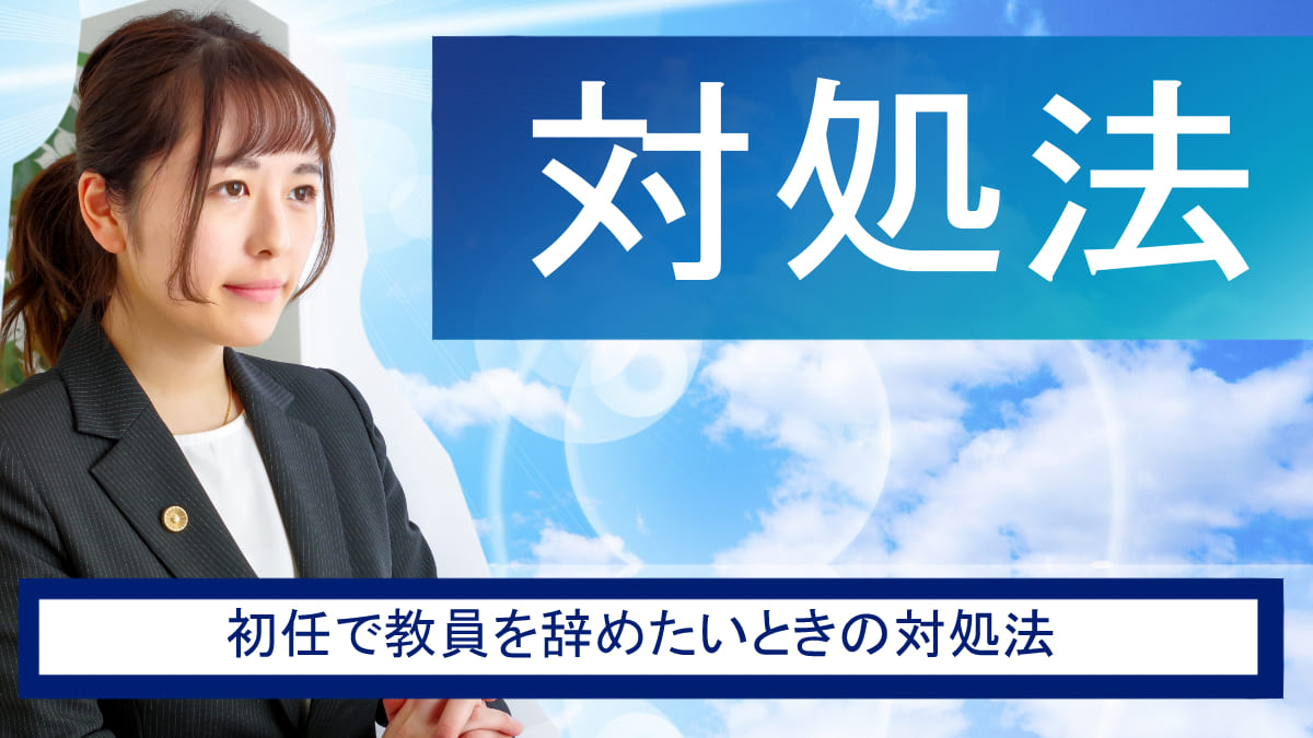 初任で教員を辞めたいときの対処法