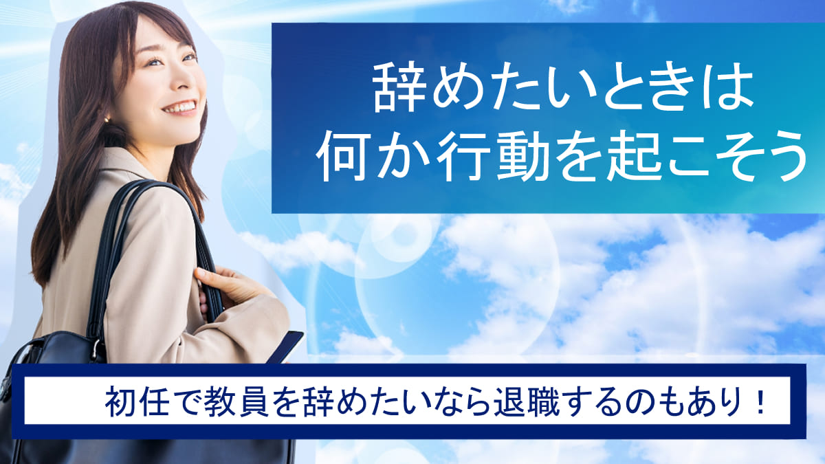 初任で教員を辞めたいなら退職するのもあり！